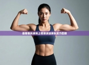 喜怒哀乐球场上情绪波动球队实力匹敌