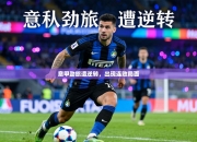 意甲劲旅遭逆转，出现连败局面