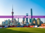 球队备战全面展开，迎接挑战