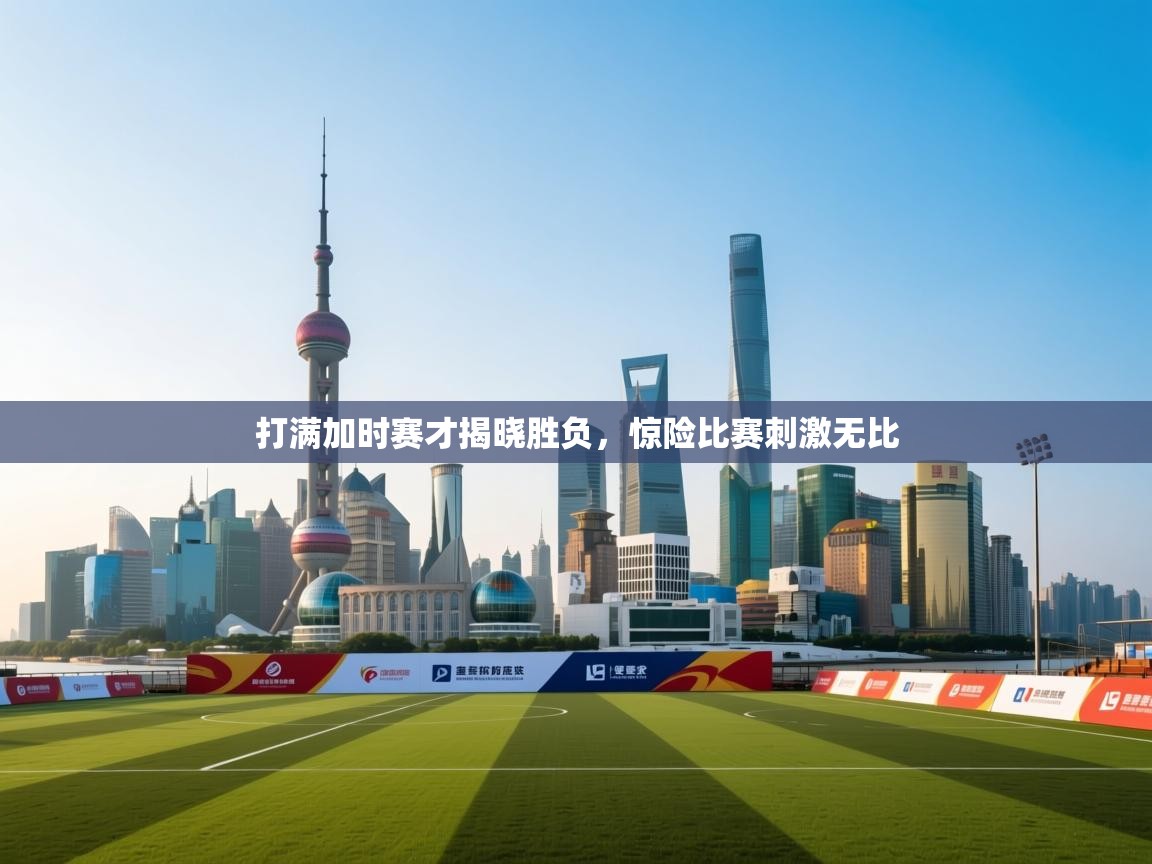 打满加时赛才揭晓胜负，惊险比赛刺激无比  第2张