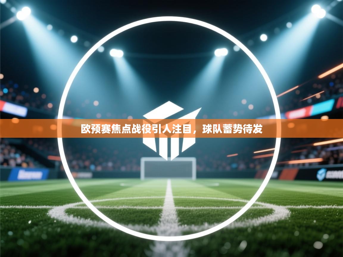 欧预赛焦点战役引人注目,球队蓄势待发 第1张