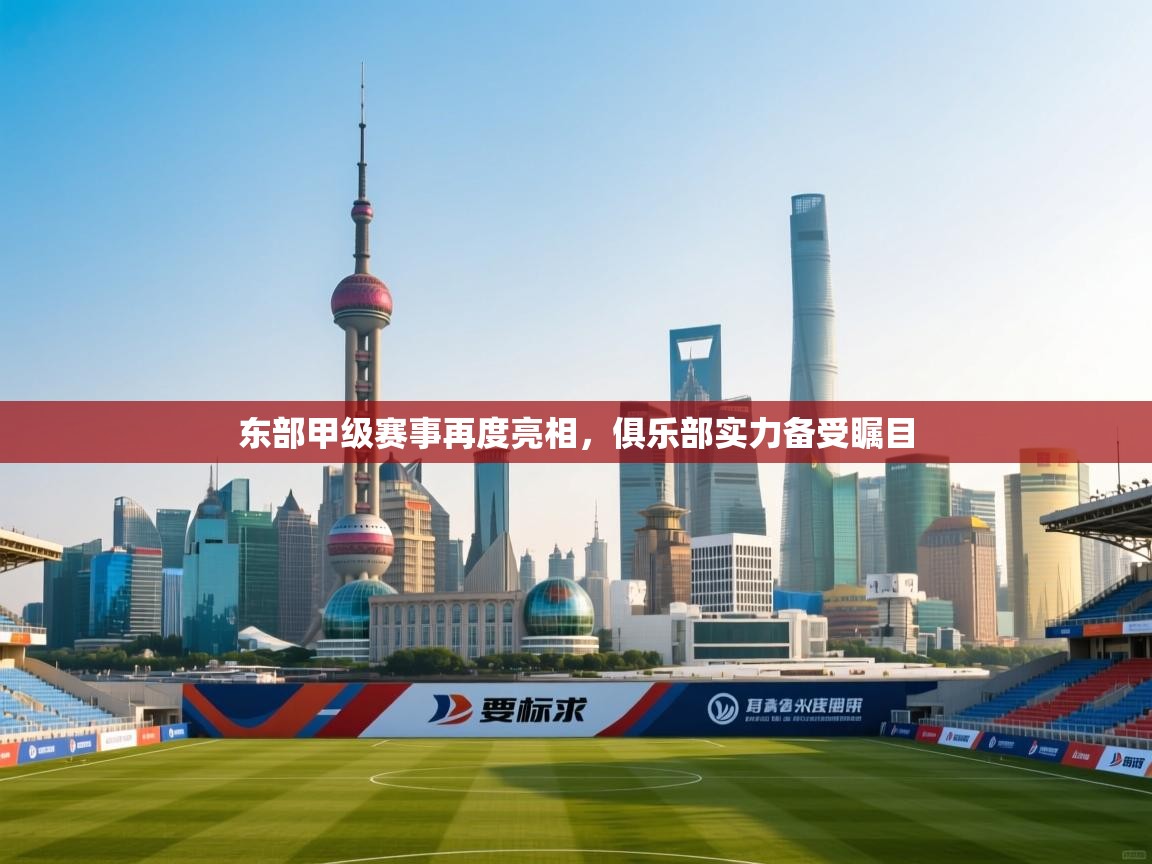 东部甲级赛事再度亮相，俱乐部实力备受瞩目  第1张